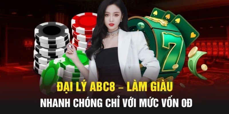 Đại lý nhà cái ABC8 vốn khởi nghiệp 0 đồng 